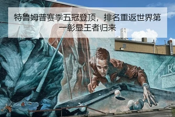特鲁姆普赛季五冠登顶，排名重返世界第一彰显王者归来