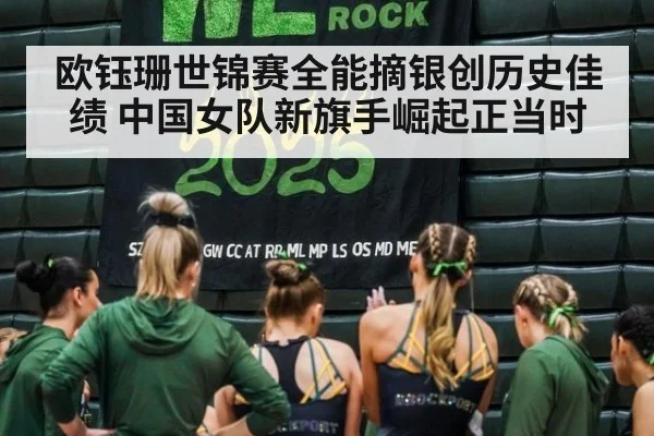 欧钰珊世锦赛全能摘银创历史佳绩 中国女队新旗手崛起正当时