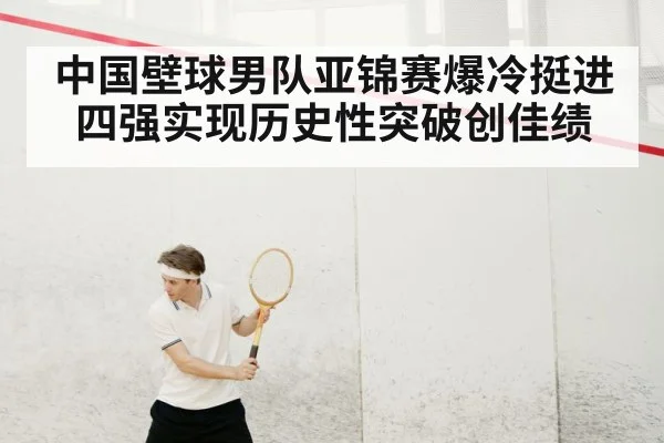 中国壁球男队亚锦赛爆冷挺进四强实现历史性突破创佳绩